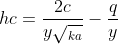 h{c}=\frac{2c}{y\sqrt{_{ka}}}-\frac{q}{y}